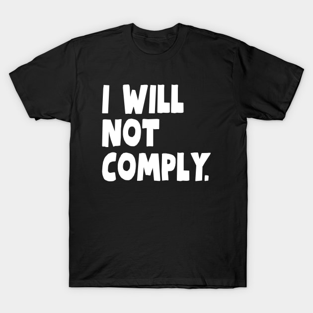 I Will Not Comply T-Shirt by hippohost